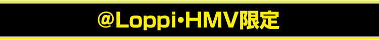 ＠Loppi・HMV限定