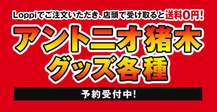 Loppiでご注文いただき、店頭で受け取ると送料0円！アントニオ猪木グッズ各種予約受付中！