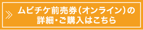 ムビチケ前売券（オンライン）の詳細・ご購入はこちら