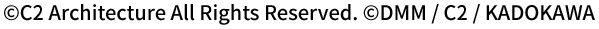 ©︎C2 Architecture All Rights Reserved. ©DMM / C2 / KADOKAWA