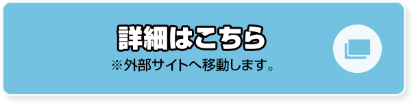 詳細はこちら ※外部サイトへ移動します。