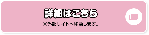 詳細はこちら ※外部サイトへ移動します