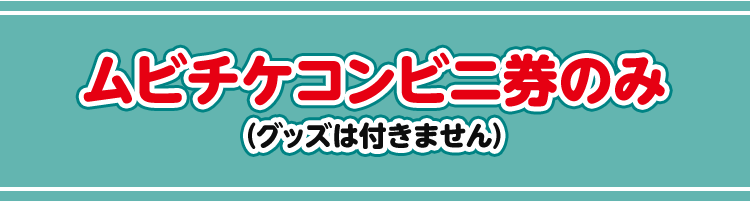 ムビチケコンビニ券のみ（グッズは付きません）