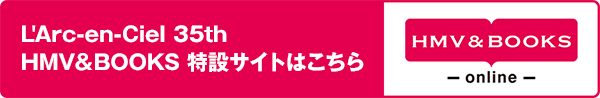 L'Arc-en-Ciel 35th HMV＆BOOKS 特設サイトはこちら HMV&BOOKS online