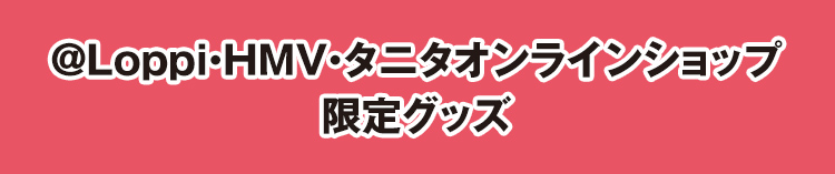 @Loppi・HMV・タニタオンラインショップ限定グッズ