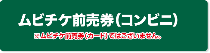 ムビチケ前売券（コンビニ） ※ムビチケ前売券（カード）ではございません。