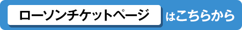 ローソンチケットページはこちらから