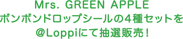 Mrs. GREEN APPLE ボンボンドロップシールの4種セットを＠Loppiにて抽選販売！
