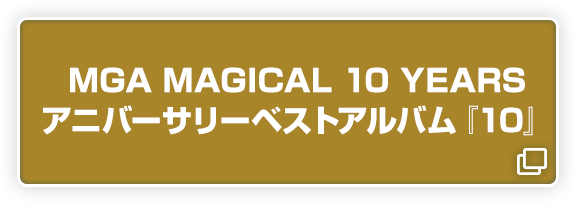 MGA MAGICAL 10 YEARS アニバーサリーベストアルバム『10』