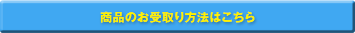 商品のお受取り方法はこちら