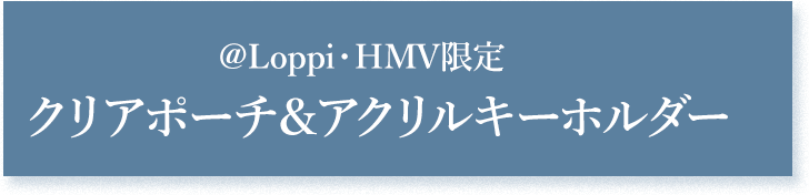 ＠Loppi・HMV限定 クリアポーチ＆アクリルキーホルダー