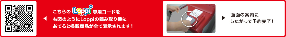 こちらLoppi専用コードを右図のようにLoppiの読み取り機にあてると掲載商品が全て表示されます！