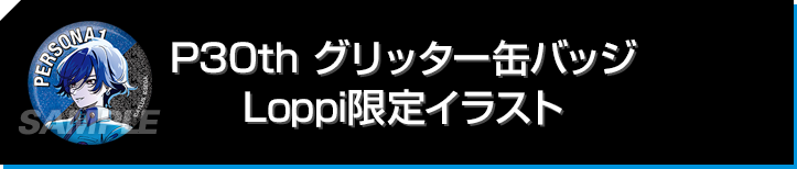 P30th グリッター缶バッジ Loppi限定イラスト