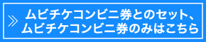 ムビチケコンビニ券とのセット、ムビチケコンビニ券のみはこちら