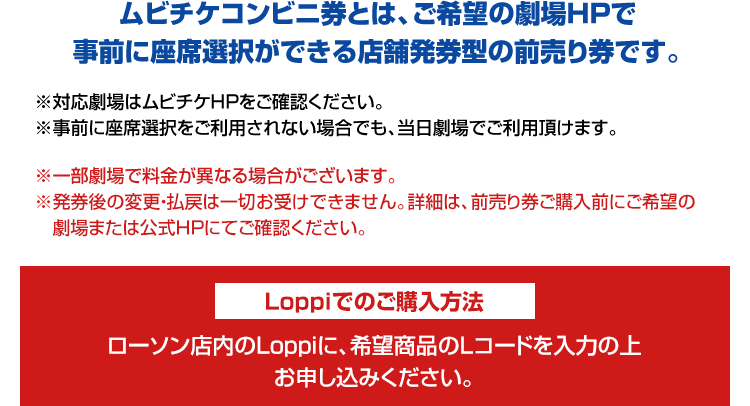 ムビチケコンビニ券とは、ご希望の劇場HPで事前に座席選択ができる店舗発券型の前売り券です。