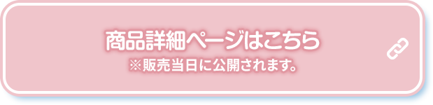 商品詳細ページはこちら ※販売当日に公開されます。