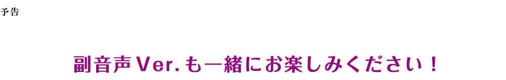 予告　副音声Ver.も一緒にお楽しみください!