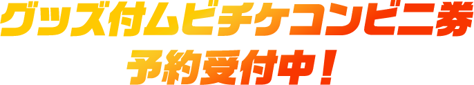 グッズ付ムビチケコンビニ券 予約受付中！
