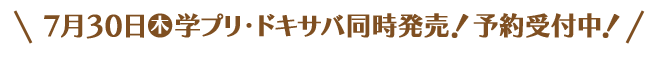 7月30日(木)学プリ・ドキサバ同時発売！予約受付中！