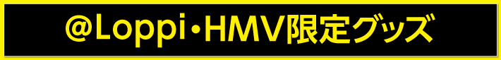 @Loppi・HMV限定グッズ