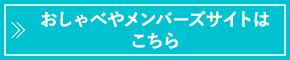 おしゃべやメンバーズサイトはこちら