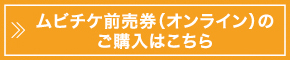 ムビチケ前売券（オンライン）のご購入はこちら