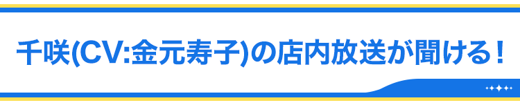 千咲(CV:金元寿子)の店内放送が聞ける！