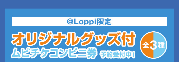 ＠Loppi限定オリジナルグッズ付ムビチケコンビニ券全3種予約受付中！