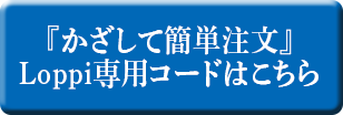 『かざして簡単注文』Loppi専用コードはこちら