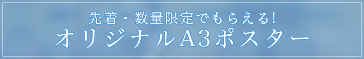 先着・数量限定でもらえる!オリジナルA3ポスター