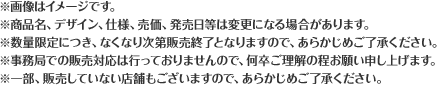 ※画像はイメージです。※商品名、デザイン、仕様、売価、発売日等は変更になる場合があります。※数量限定につき、なくなり次第販売終了となりますので、あらかじめご了承ください。※事務局での販売対応は行っておりませんので、何卒ご理解の程お願い申し上げます。※一部、販売していない店舗もございますので、あらかじめご了承ください。