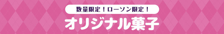 数量限定！ローソン限定！ オリジナル菓子