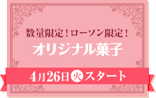 数量限定！ローソン限定！ オリジナル菓子 4月26日(火)スタート