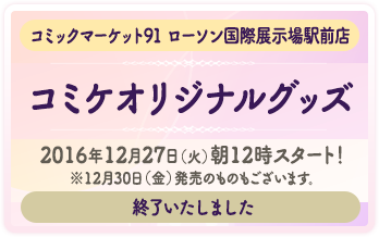 コミックマーケット91 ローソン国際展示場駅前店　コミケオリジナルグッズ　2016年12月27日（火）朝12時スタート！※12月30日（金）発売のものもございます。