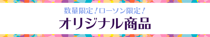 数量限定!ローソン限定!オリジナル商品