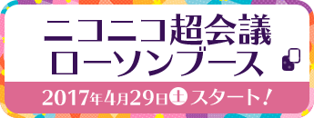 ニコニコ超会議 ローソンブース 2017年4月29日(土)スタート!