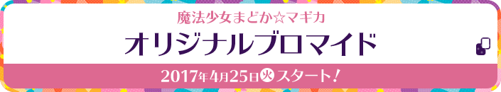 魔法少女まどか☆マギカ オリジナルブロマイド 2017年4月25日(火)スタート!