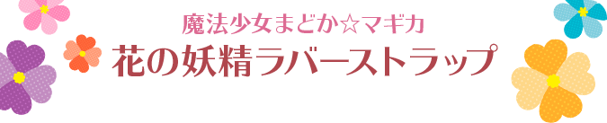 魔法少女まどか☆マギカ 花の妖精ラバーストラップ