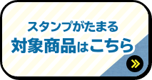 スタンプがたまる対象商品はこちら