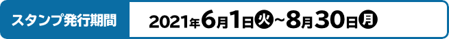 スタンプ発行期間 2021年6月1日(火)～8月30日(月)