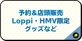 予約&店頭販売 Loppi・HMV限定グッズなど