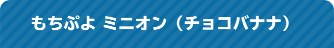 もちぷよ ミニオン（チョコバナナ）