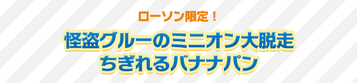 ローソン限定！怪盗グルーのミニオン大脱走ちぎれるバナナパン