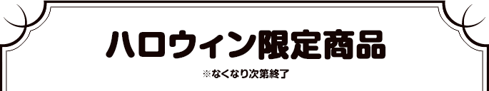 ハロウィン限定商品※なくなり次第終了