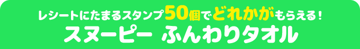 レシートにたまるスタンプ50個でどれかがもらえる! スヌーピーふんわりタオル