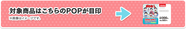 対象商品はこちらのPOPが目印 ※画像はイメージです。
