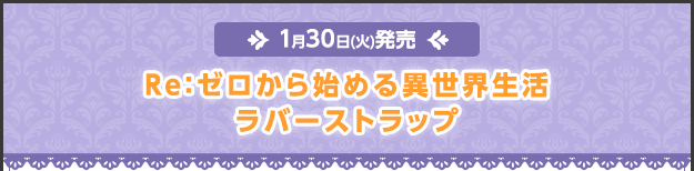 ＜1月30日（火）発売＞Re:ゼロから始める異世界生活ラバーストラップ