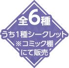 全6種うち1種シークレット※コミック棚にて販売