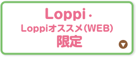 Loppi・Loppiオススメ（WEB）限定