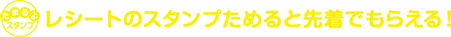 レシートのスタンプためると先着でもらえる！